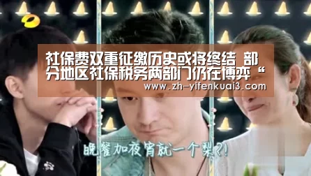 社保费双重征缴历史或将终结 部分地区社保税务两部门仍在博弈“一分快3”