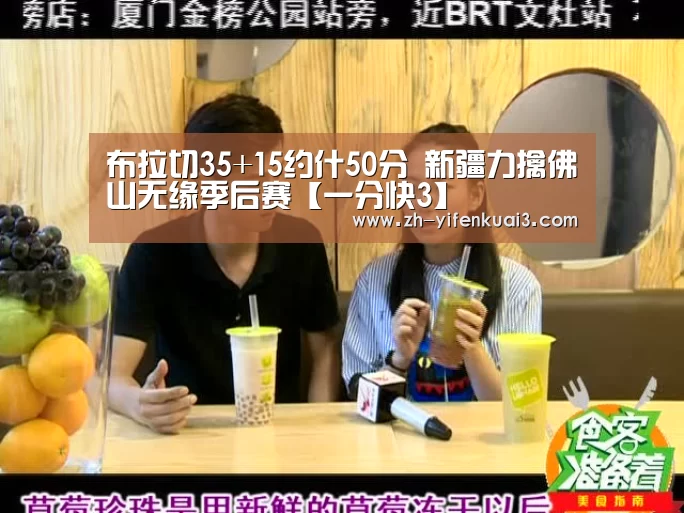 布拉切35+15约什50分 新疆力擒佛山无缘季后赛【一分快3】
